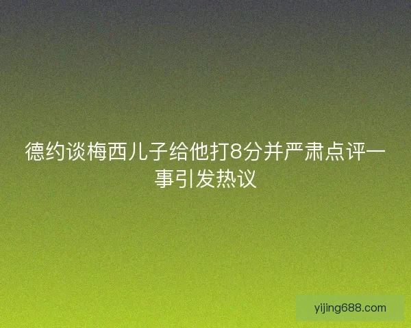 德约谈梅西儿子给他打8分并严肃点评一事引发热议