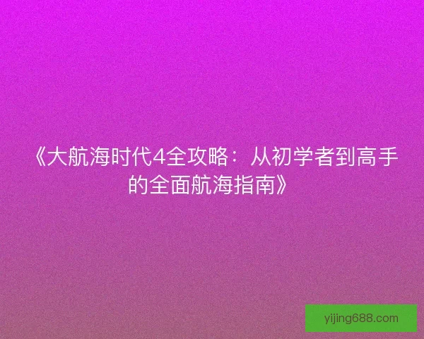 《大航海时代4全攻略：从初学者到高手的全面航海指南》